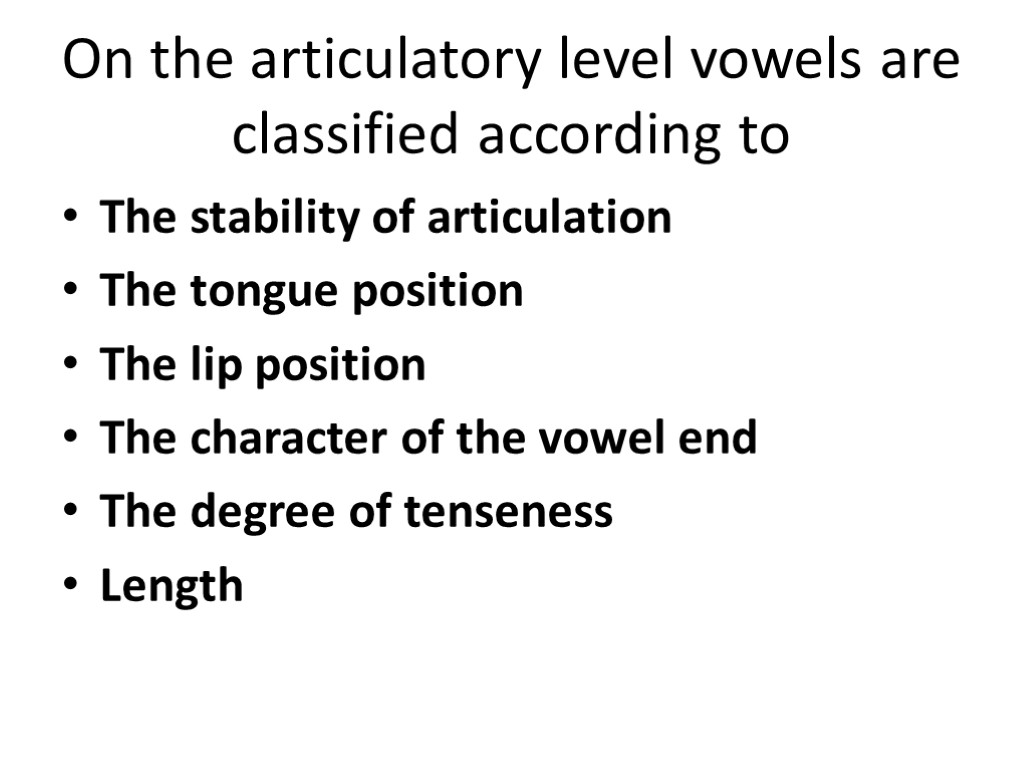 On the articulatory level vowels are classified according to The stability of articulation The